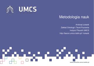 Metodologia nauk Andrzej Łukasik Zakład Ontologii i Teorii Poznania Instytut Filozofii UMCS