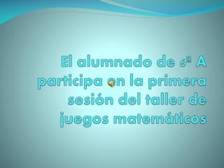 El alumnado de 6º A participa en la primera sesión del taller de juegos matemáticos