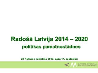 Radošā Latvija 2014 – 2020 politikas pamatnostādnes