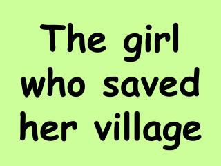 The girl who saved her village