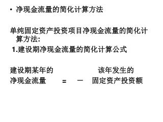 净现金流量的简化计算方法 单纯固定资产投资 项目净现金流量的简化计算方法 : 1. 建设期净现金流量的简化计算公式 建设期某年的 该年发生的