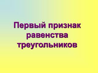 Первый признак равенства треугольников