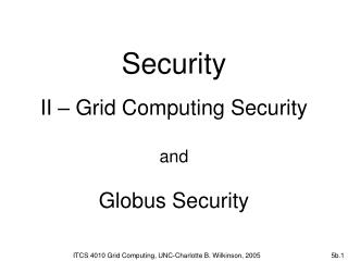 Security II – Grid Computing Security and Globus Security