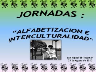 JORNADAS : “ALFABETIZACION E INTERCULTURALIDAD”