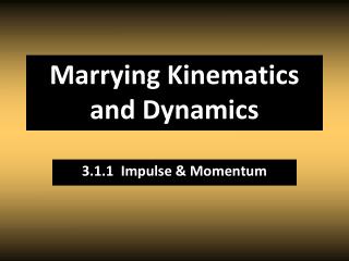 Marrying Kinematics and Dynamics
