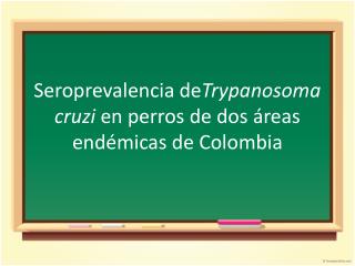 Seroprevalencia de Trypanosoma cruzi en perros de dos áreas endémicas de C olombia