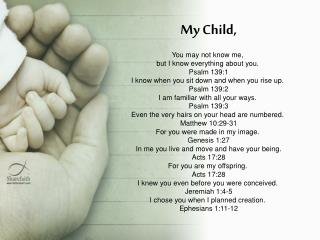 My Child, You may not know me,  but I know everything about you.  Psalm 139:1