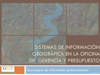 SISTEMAS DE INFORMACIÓN GEOGRÁFICA EN LA OFICINA DE GERENCIA Y PRESUPUESTO