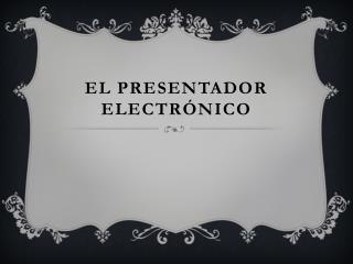 El Presentador ElectróNico