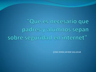 &quot;Que es necesario que padres y alumnos sepan sobre seguridad en internet &quot;