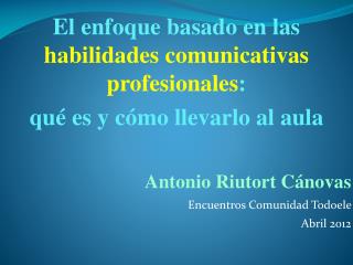 El enfoque basado en las habilidades comunicativas profesionales :