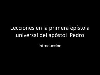 Lecciones en la primera epístola universal del apóstol Pedro