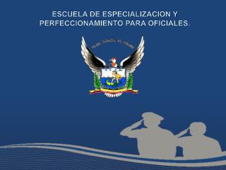 ESCUELA DE ESPECIALIZACION Y PERFECCIONAMIENTO PARA OFICIALES.