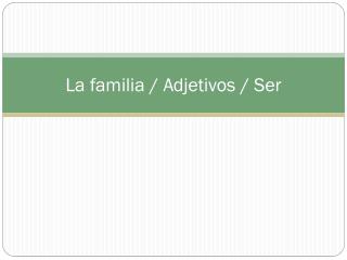 La familia / Adjetivos / Ser