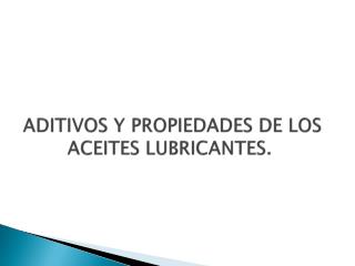 ADITIVOS Y PROPIEDADES DE LOS ACEITES LUBRICANTES.