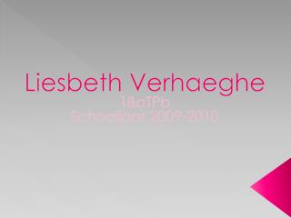 Liesbeth Verhaeghe 1BaTPb Schooljaar 2009-2010