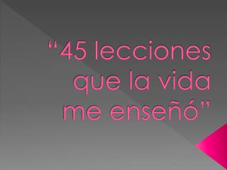 “45 lecciones que la vida me enseñó”