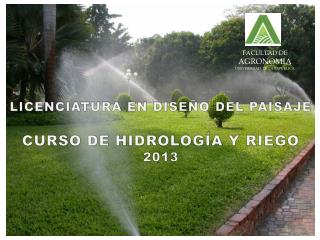 LICENCIATURA EN DISEÑO DEL PAISAJE CURSO DE HIDROLOGÍA Y RIEGO 2013