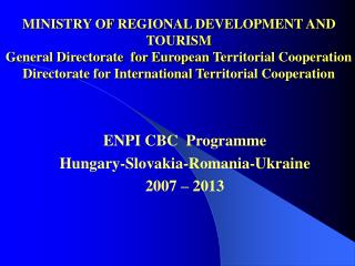 ENPI CBC Programme Hungary-Slovakia - Romania-U k raine 2007 – 2013