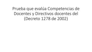 Prueba que evalúa Competencias de Docentes y Directivos docentes del (Decreto 1278 de 2002)