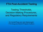 FTA Post-Accident Testing Testing Thresholds, Decision-Making Procedures, and Regulatory Requirements Ed VanderPloeg