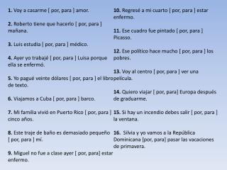 1.  Voy a casarme [ por, para ] amor. 2.  Roberto tiene que hacerlo [ por, para ] mañana.