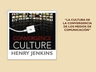“LA CULTURA DE LA CONVERGENCIA DE LOS MEDIOS DE COMUNICACIÓN”