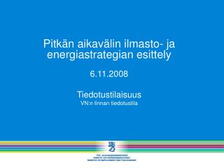 Pitkän aikavälin ilmasto- ja energiastrategian esittely 6.11.2008 Tiedotustilaisuus