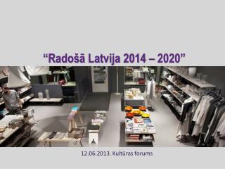 “Radošā Latvija 2014 – 2020”