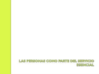 LAS PERSONAS COMO PARTE DEL SERVICIO ESENCIAL