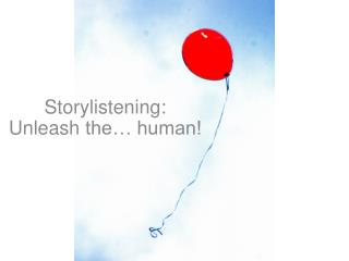 Storylistening : Unleash the… human!