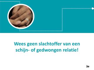 Wees geen slachtoffer van een schijn - of gedwongen relatie !