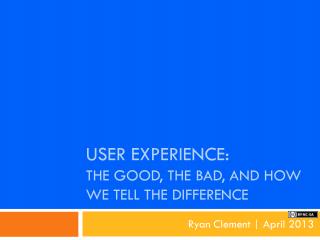 User experience: The Good, The bad, and how we tell the difference