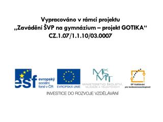 Vypracováno v rámci projektu „Zavádění ŠVP na gymnázium – projekt GOTIKA“ CZ.1.07/1.1.10/03.0007