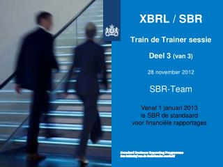 XBRL / SBR Train de Trainer sessie Deel 3 (van 3) 28 november 2012 SBR-Team