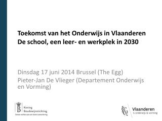 Dinsdag 17 juni 2014 Brussel (The Egg ) Pieter-Jan De Vlieger (Departement Onderwijs en Vorming)