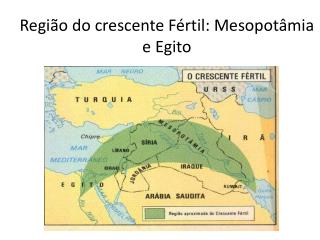 Região do crescente Fértil: Mesopotâmia e Egito