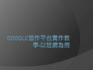 Google 協作 平台實作教學 - 以班網為例