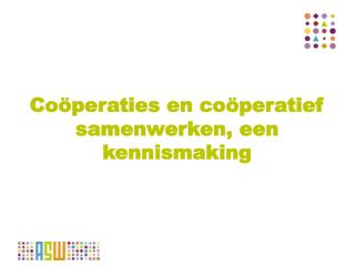 Coöperaties en coöperatief samenwerken, een kennismaking