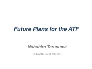 Future Plans for the ATF