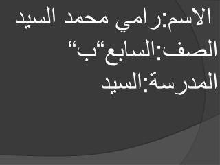 الاسم:رامي محمد السيد الصف:السابع“ب“ المدرسة:السيد