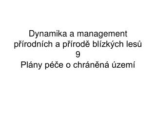 Dynamika a management přírodních a přírodě blízkých lesů 9 Plány péče o chráněná území