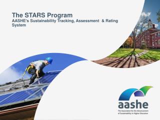 The STARS Program AASHE’s Sustainability Tracking, Assessment &amp; Rating System