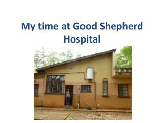 My time at Good Shepherd Hospital