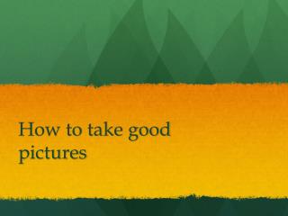 How to take good pictures