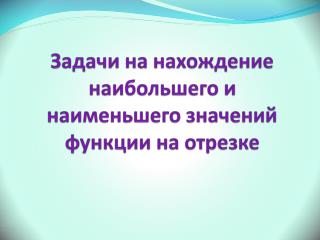 Задачи на нахождение наибольшего и наименьшего значений функции на отрезке