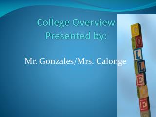 College Overview Presented by: