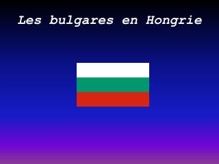 Les bulgares en Hongrie
