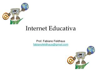 Internet Educativa Prof. Fabiano Feldhaus fabianofeldhaus@gmail