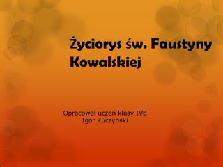 Ż yciorys ś w. Faustyny Kowalskiej